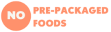 No Pre-packages Foods